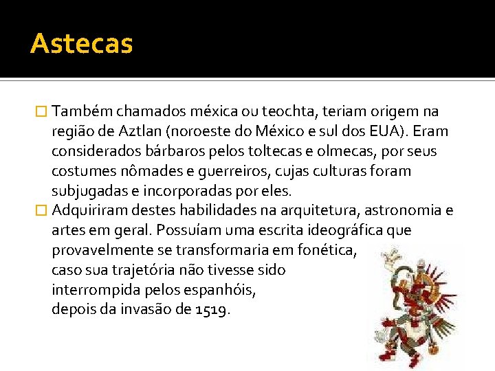 Astecas � Também chamados méxica ou teochta, teriam origem na região de Aztlan (noroeste