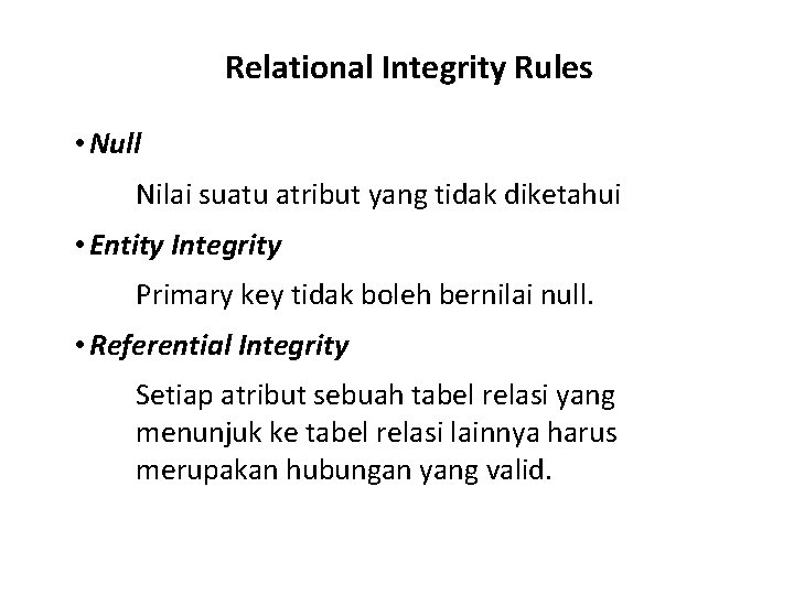 Relational Integrity Rules • Null Nilai suatu atribut yang tidak diketahui • Entity Integrity