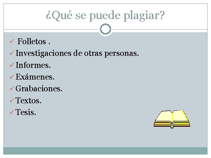 ¿Qué se puede plagiar? ü Folletos. ü Investigaciones de otras personas. ü Informes. ü