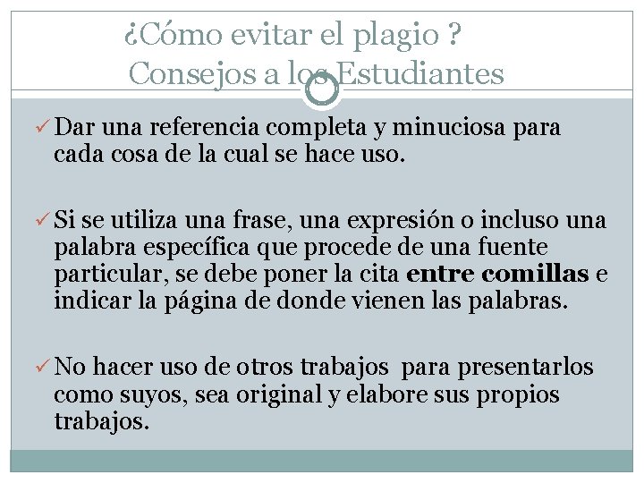 ¿Cómo evitar el plagio ? Consejos a los Estudiantes ü Dar una referencia completa