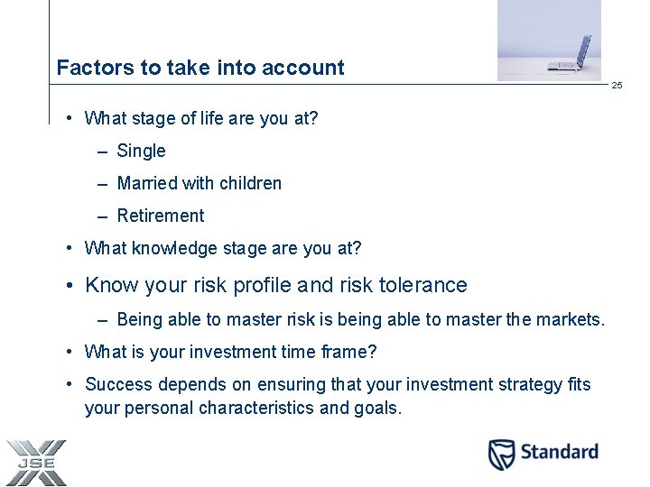 Factors to take into account 25 • What stage of life are you at?