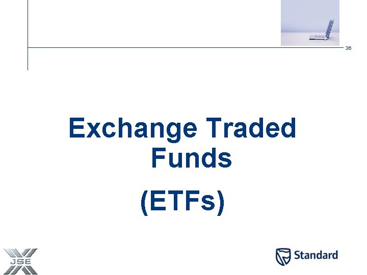 36 Exchange Traded Funds (ETFs) 