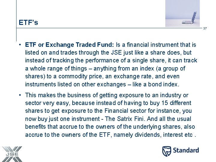 ETF’s 37 • ETF or Exchange Traded Fund: Is a financial instrument that is