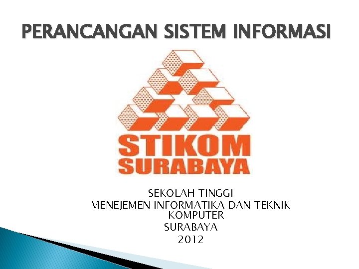 PERANCANGAN SISTEM INFORMASI SEKOLAH TINGGI MENEJEMEN INFORMATIKA DAN TEKNIK KOMPUTER SURABAYA 2012 