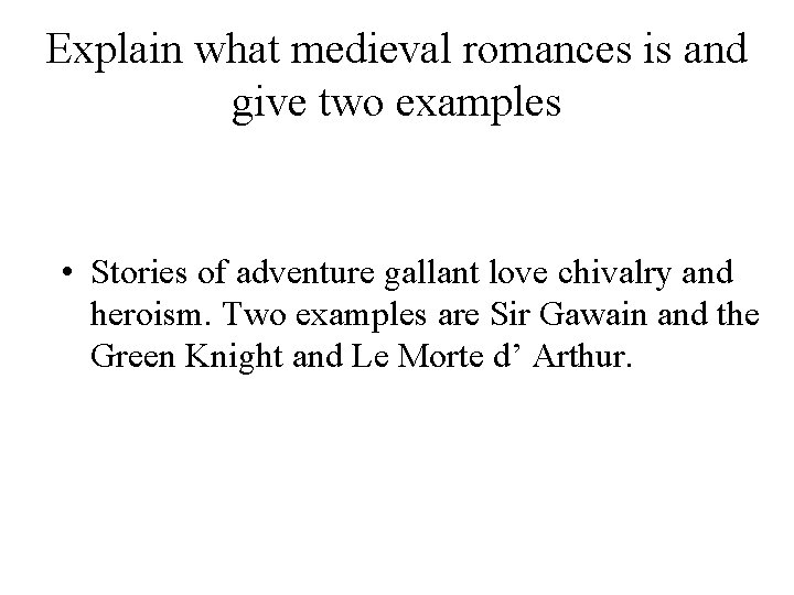 Explain what medieval romances is and give two examples • Stories of adventure gallant