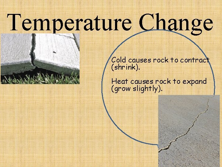 Temperature Change Cold causes rock to contract (shrink). Heat causes rock to expand (grow