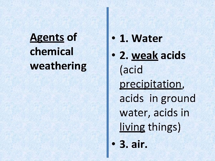 Agents of chemical weathering • 1. Water • 2. weak acids (acid precipitation, acids