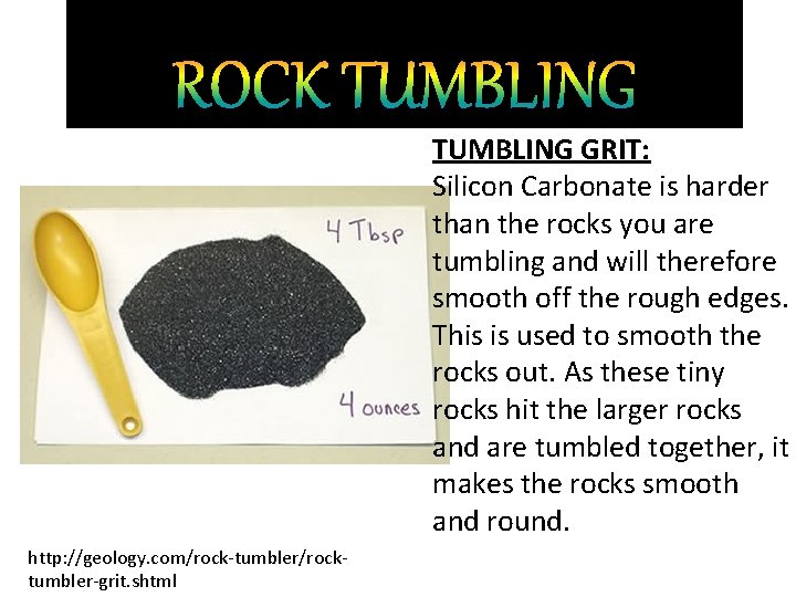 TUMBLING GRIT: Silicon Carbonate is harder than the rocks you are tumbling and will
