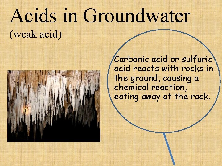Acids in Groundwater (weak acid) Carbonic acid or sulfuric acid reacts with rocks in