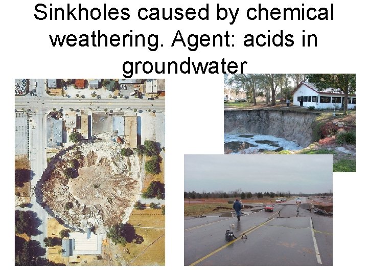 Sinkholes caused by chemical weathering. Agent: acids in groundwater 