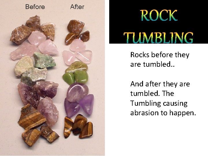 Rocks before they are tumbled. . And after they are tumbled. The Tumbling causing