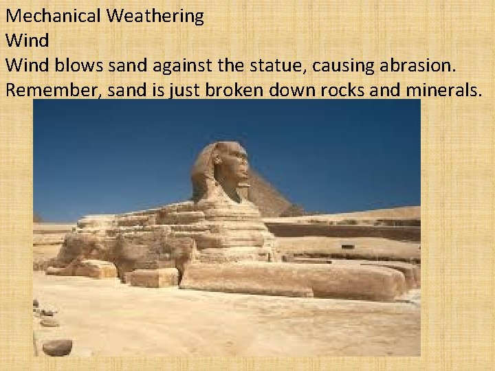 Mechanical Weathering Wind blows sand against the statue, causing abrasion. Remember, sand is just