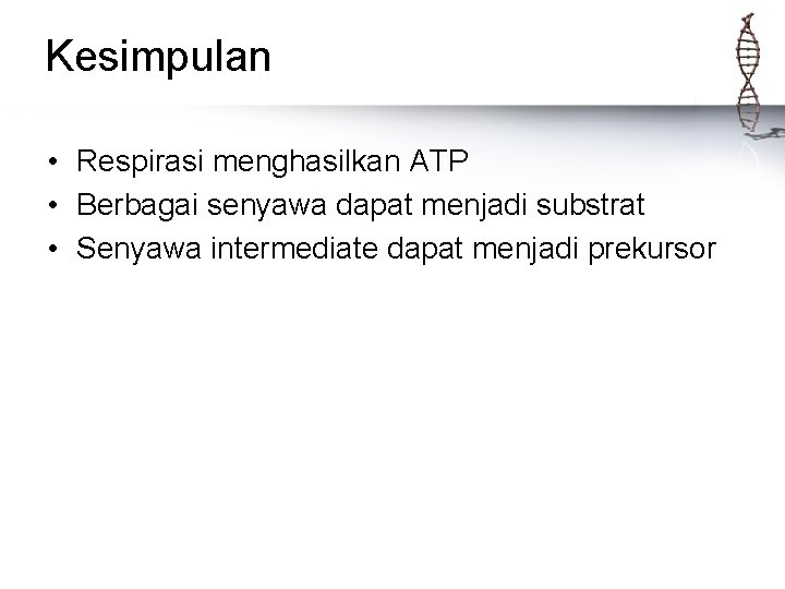 Kesimpulan • Respirasi menghasilkan ATP • Berbagai senyawa dapat menjadi substrat • Senyawa intermediate
