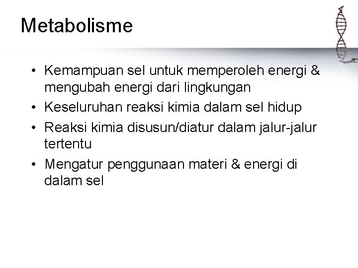 Metabolisme • Kemampuan sel untuk memperoleh energi & mengubah energi dari lingkungan • Keseluruhan