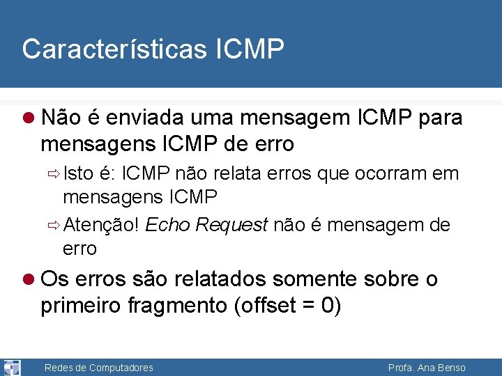 Características ICMP l Não é enviada uma mensagem ICMP para mensagens ICMP de erro