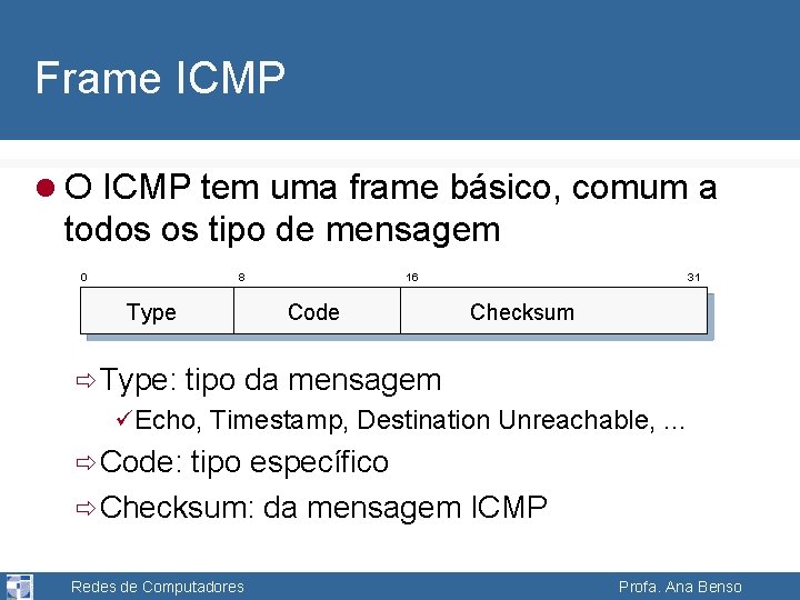 Frame ICMP l O ICMP tem uma frame básico, comum a todos os tipo