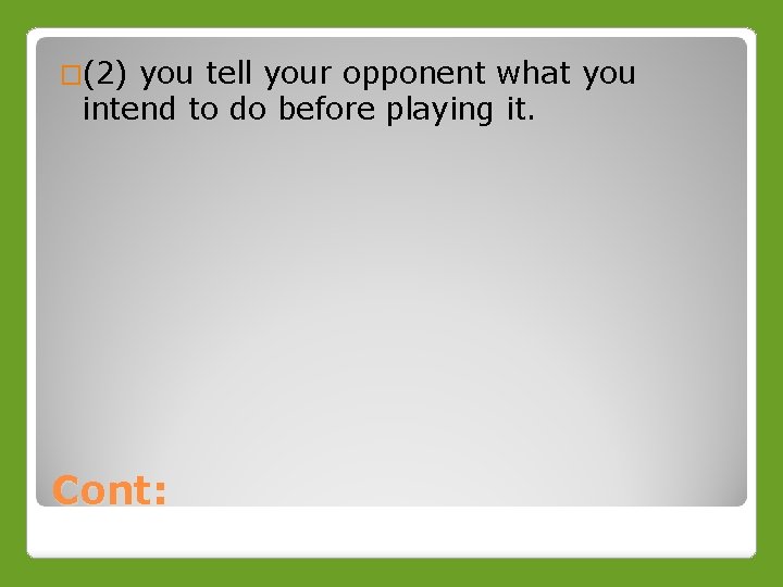�(2) you tell your opponent what you intend to do before playing it. Cont: