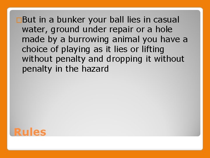�But in a bunker your ball lies in casual water, ground under repair or
