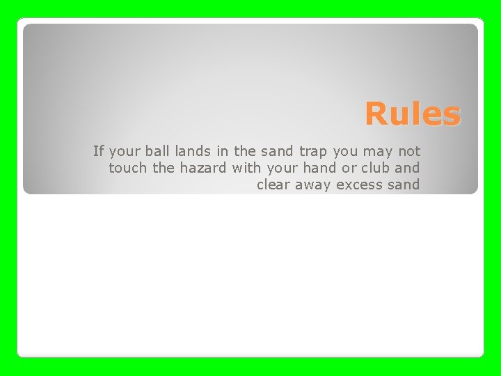 Rules If your ball lands in the sand trap you may not touch the