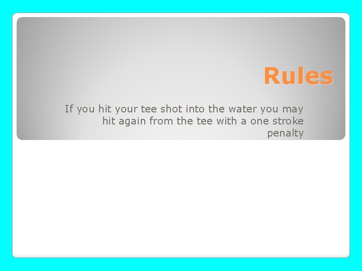 Rules If you hit your tee shot into the water you may hit again
