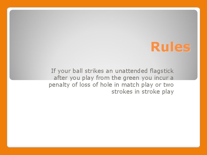 Rules If your ball strikes an unattended flagstick after you play from the green