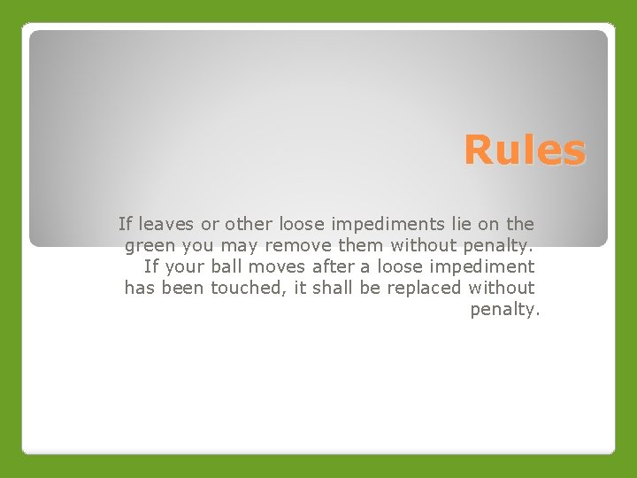 Rules If leaves or other loose impediments lie on the green you may remove