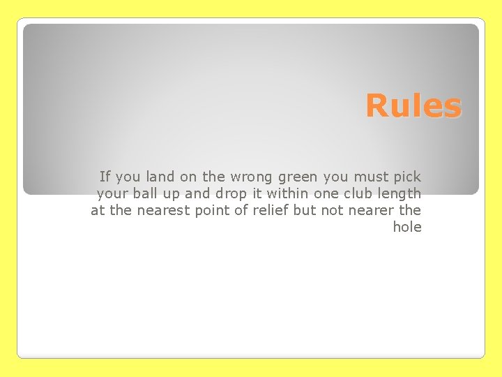 Rules If you land on the wrong green you must pick your ball up