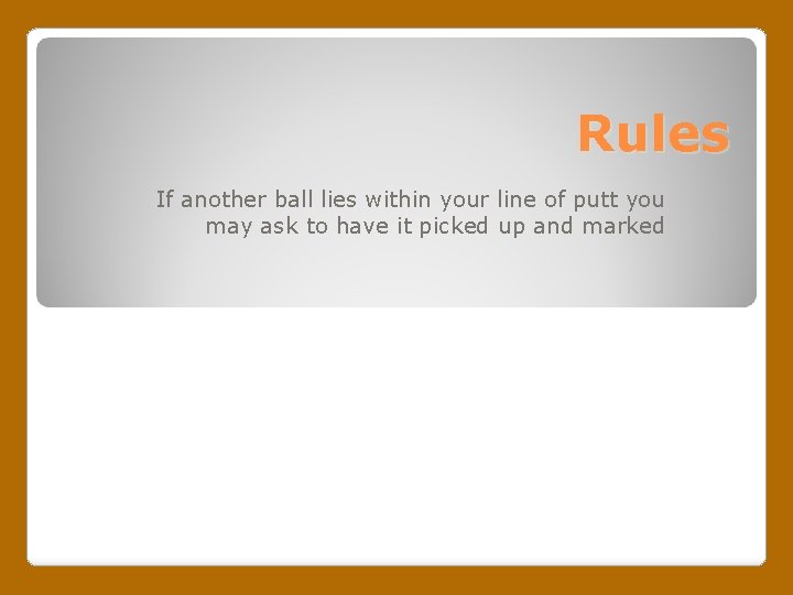 Rules If another ball lies within your line of putt you may ask to