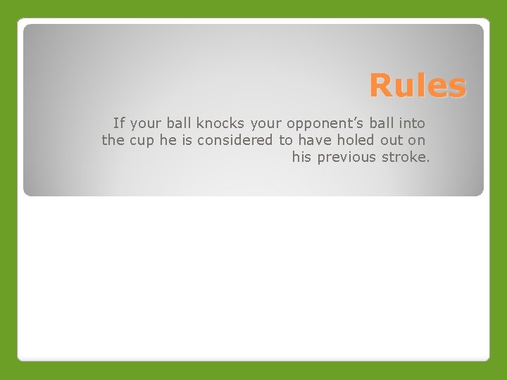 Rules If your ball knocks your opponent’s ball into the cup he is considered