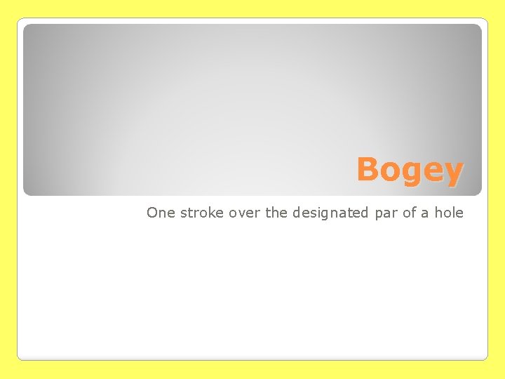 Bogey One stroke over the designated par of a hole 