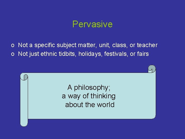 Pervasive o Not a specific subject matter, unit, class, or teacher o Not just