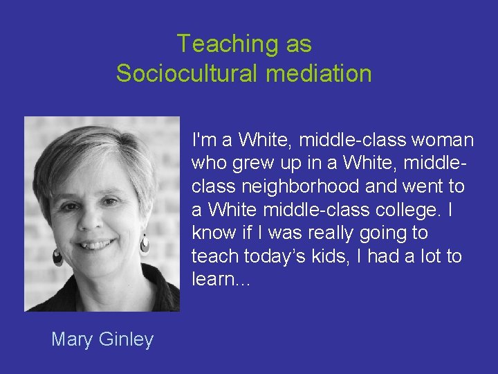Teaching as Sociocultural mediation I'm a White, middle-class woman who grew up in a