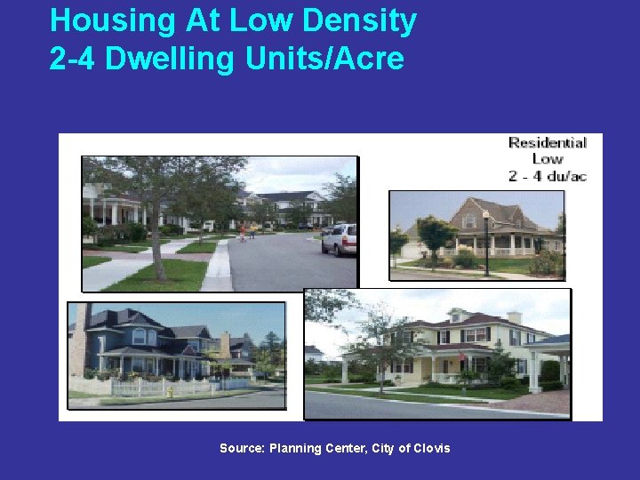 Housing At Low Density 2 -4 Dwelling Units/Acre Source: Planning Center, City of Clovis