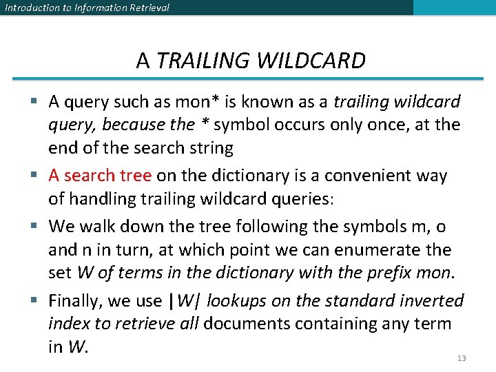 Introduction to Information Retrieval A TRAILING WILDCARD § A query such as mon* is