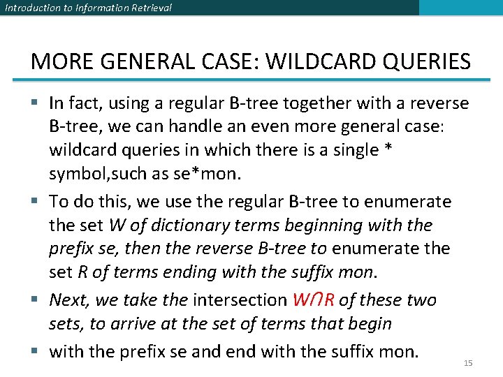 Introduction to Information Retrieval MORE GENERAL CASE: WILDCARD QUERIES § In fact, using a