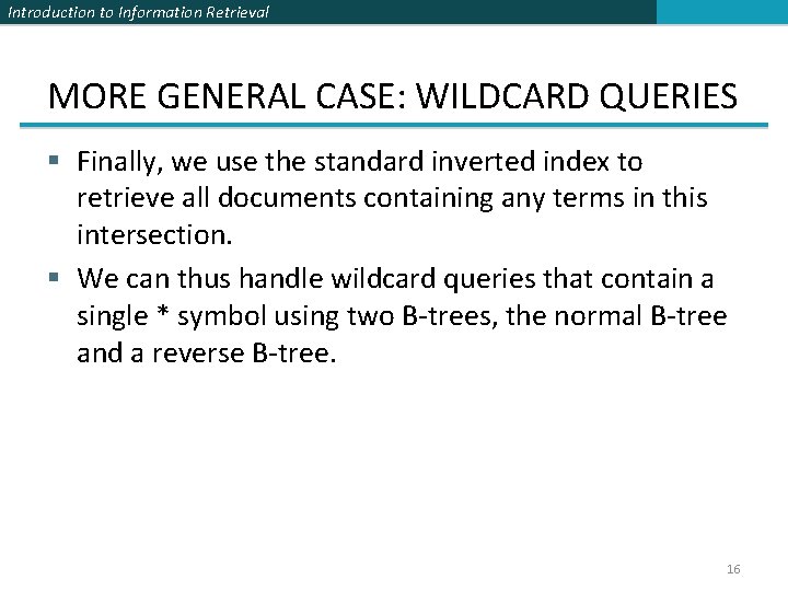 Introduction to Information Retrieval MORE GENERAL CASE: WILDCARD QUERIES § Finally, we use the