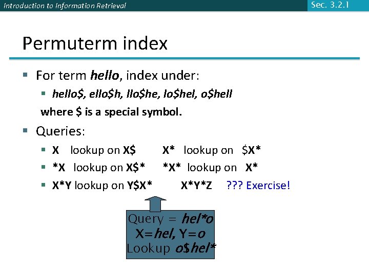 Introduction to Information Retrieval Permuterm index § For term hello, index under: § hello$,