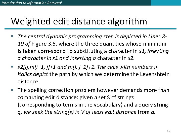 Introduction to Information Retrieval Weighted edit distance algorithm § The central dynamic programming step