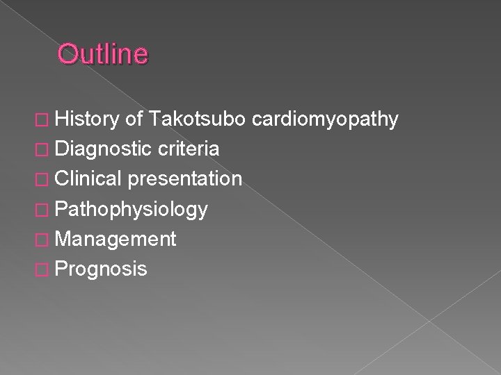 Outline � History of Takotsubo cardiomyopathy � Diagnostic criteria � Clinical presentation � Pathophysiology