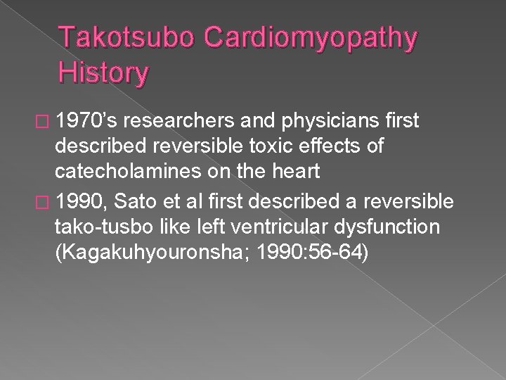 Takotsubo Cardiomyopathy History � 1970’s researchers and physicians first described reversible toxic effects of