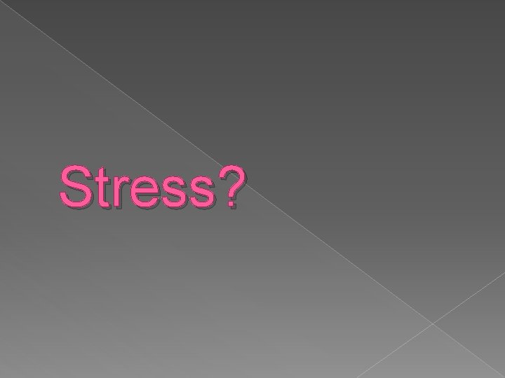 Stress? 