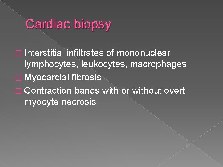 Cardiac biopsy � Interstitial infiltrates of mononuclear lymphocytes, leukocytes, macrophages � Myocardial fibrosis �