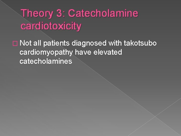 Theory 3: Catecholamine cardiotoxicity � Not all patients diagnosed with takotsubo cardiomyopathy have elevated