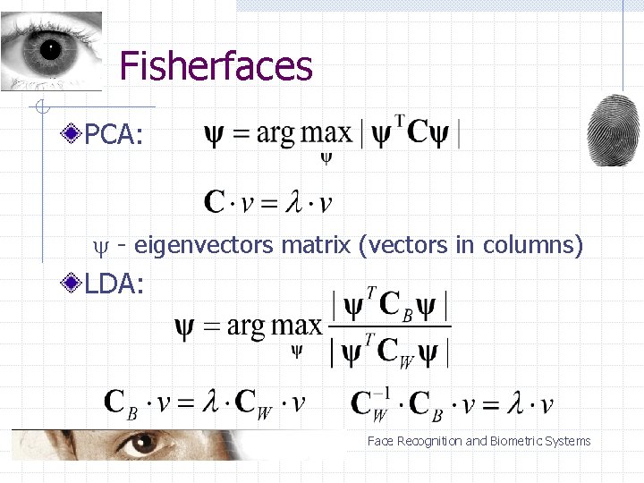 Fisherfaces PCA: - eigenvectors matrix (vectors in columns) LDA: Face Recognition and Biometric Systems
