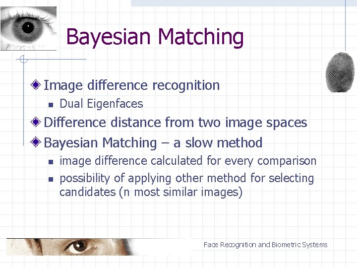 Bayesian Matching Image difference recognition n Dual Eigenfaces Difference distance from two image spaces