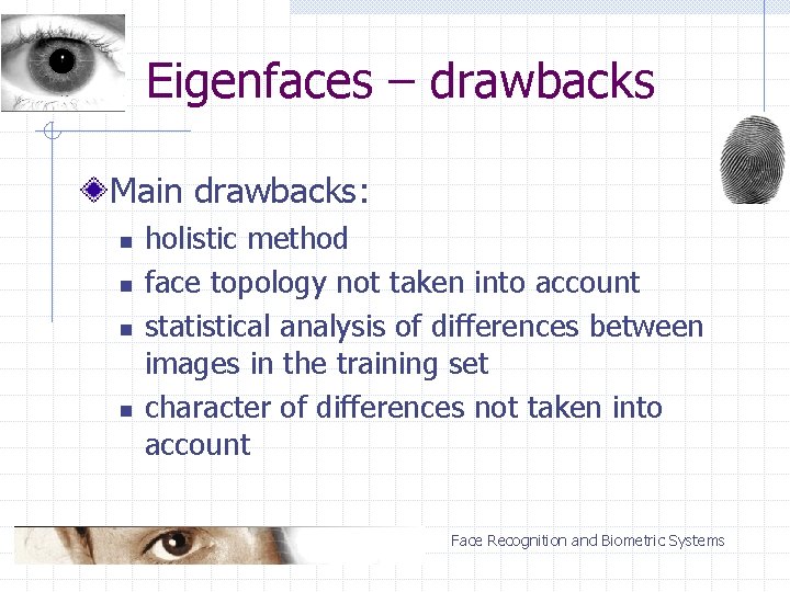 Eigenfaces – drawbacks Main drawbacks: n n holistic method face topology not taken into