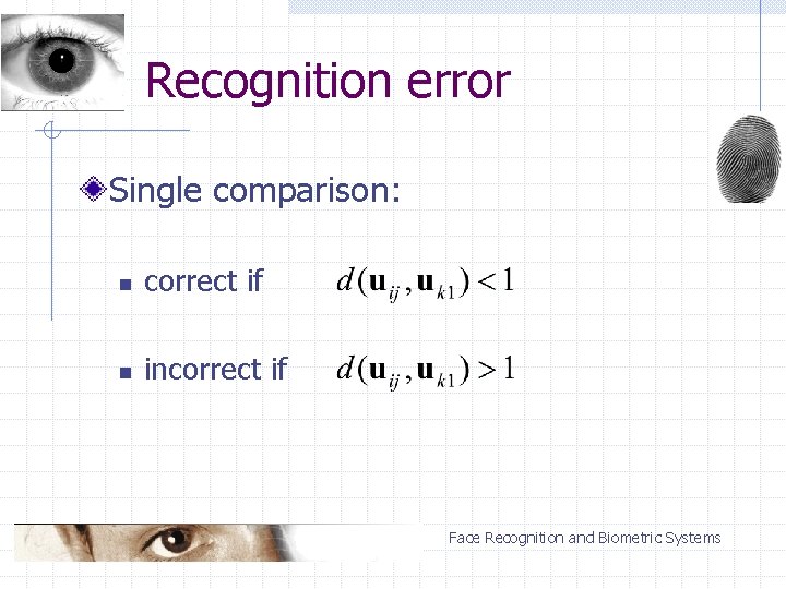 Recognition error Single comparison: n correct if n incorrect if Face Recognition and Biometric