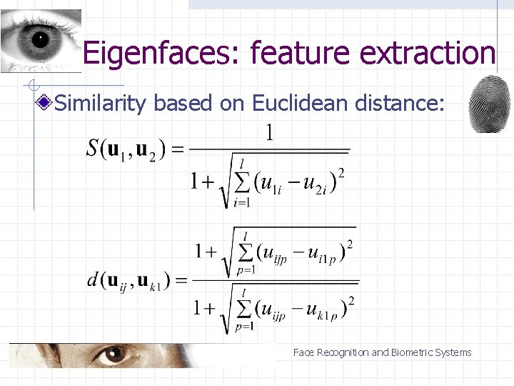 Eigenfaces: feature extraction Similarity based on Euclidean distance: Face Recognition and Biometric Systems 