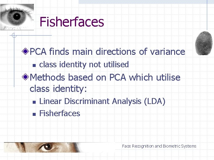 Fisherfaces PCA finds main directions of variance n class identity not utilised Methods based
