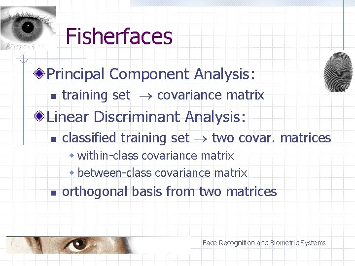 Fisherfaces Principal Component Analysis: n training set covariance matrix Linear Discriminant Analysis: n classified